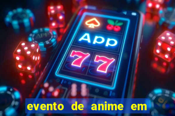 evento de anime em sp hoje